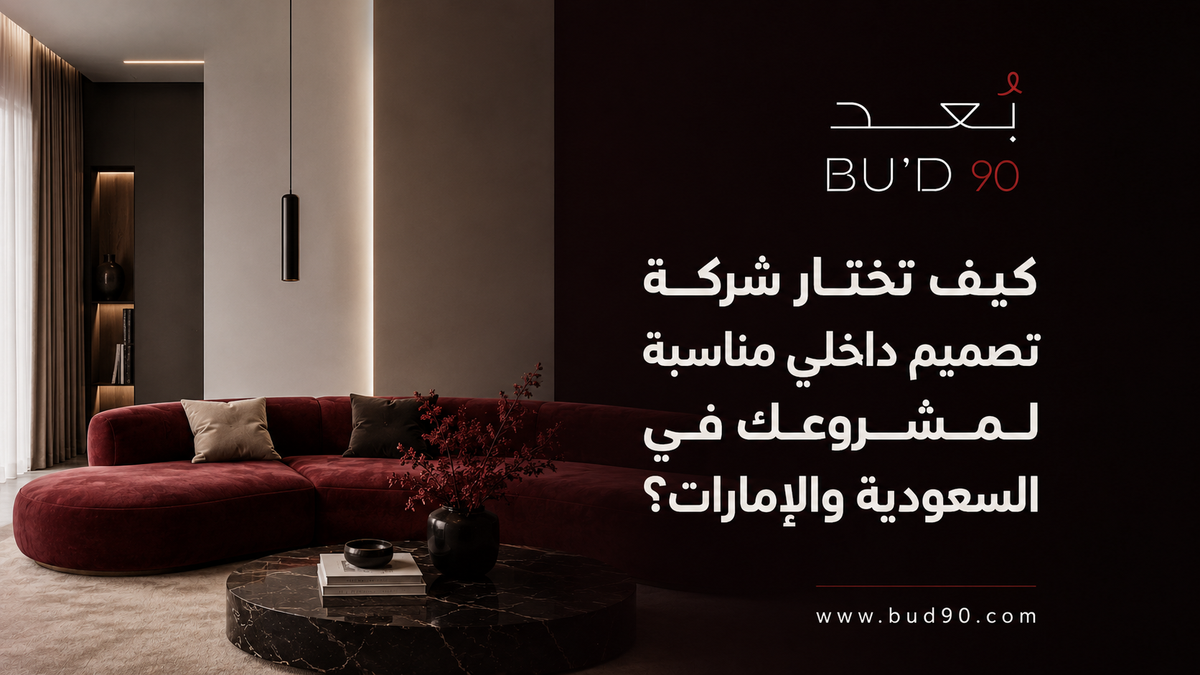 كيف تختار شركة تصميم داخلي مناسبة لمشروعك في السعودية والإمارات؟